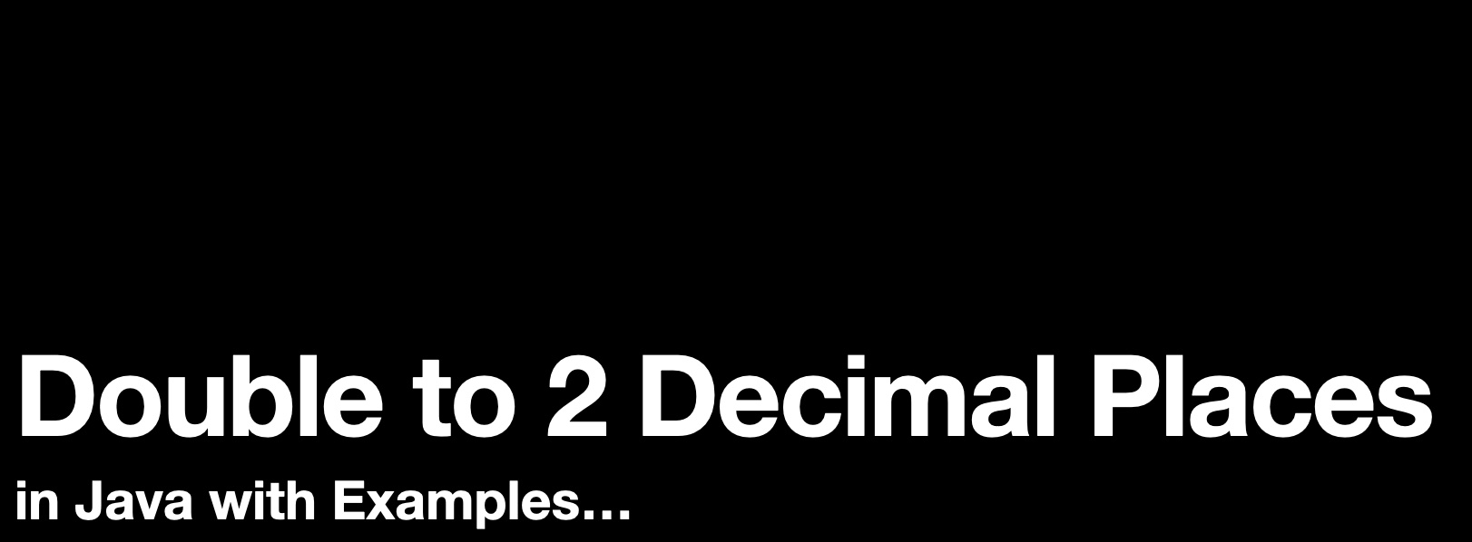 Double to 2 Decimal Places in Java with Examples - Tutorial